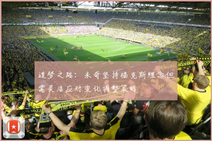追梦之路：米奇坚持福克斯理念但需灵活应对变化调整策略