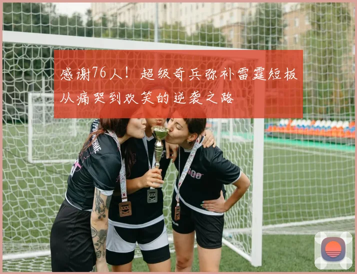 感谢76人！超级奇兵弥补雷霆短板从痛哭到欢笑的逆袭之路