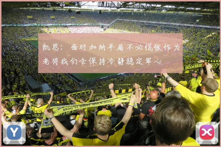 凯恩：面对加纳平局不必慌张作为老将我们会保持冷静稳定军心